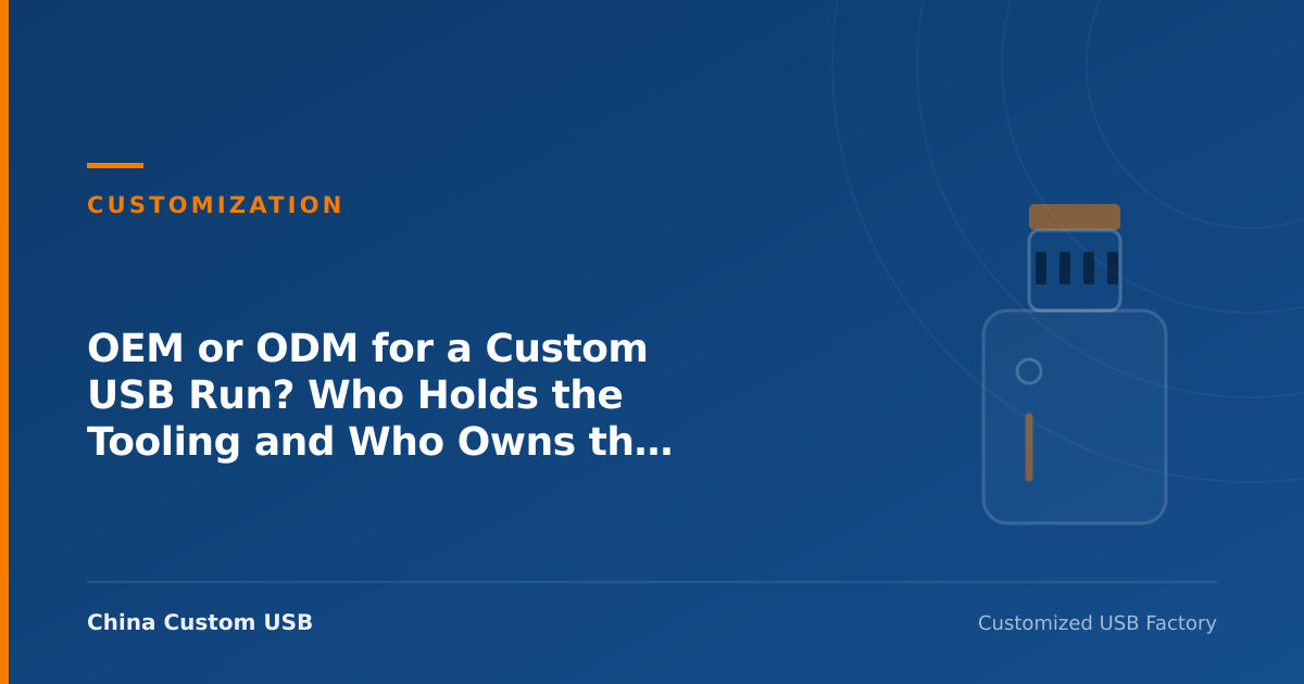 OEM or ODM for a Custom USB Run? Who Holds the Tooling and Who Owns the Design
